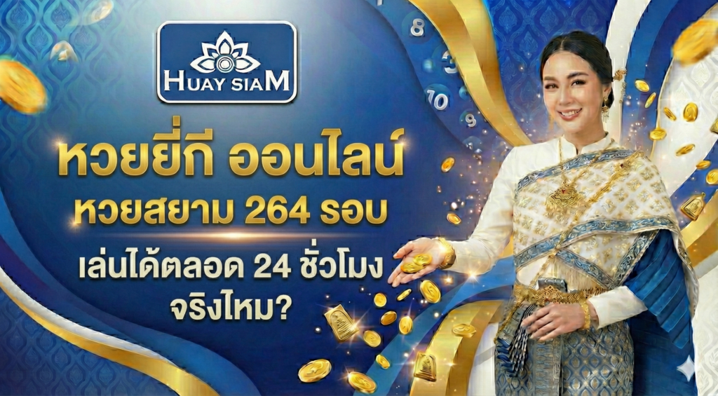 หวยยี่กี ออนไลน์ หวยสยาม 264 รอบ เล่นได้ตลอด 24 ชั่วโมง จริงไหม? ท้าพิสูจน์ความมันส์ระดับ 5 ดาว