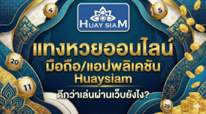 แทงหวยออนไลน์ มือถือ/แอปพลิเคชัน Huaysiam ดีกว่าเล่นผ่านเว็บยังไง? เปรียบเทียบชัดๆ